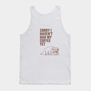 Sorry I Haven't Had My Coffee Yet bulldog Tank Top